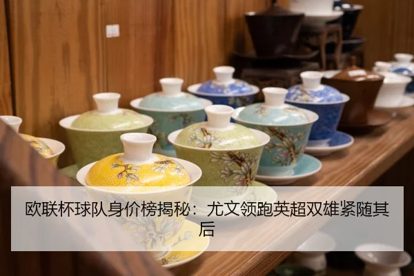 欧联杯球队身价榜揭秘：尤文领跑英超双雄紧随其后